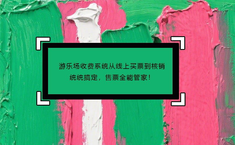 游乐场收费系统从线上买票到核销统统搞定，售票全能管家！