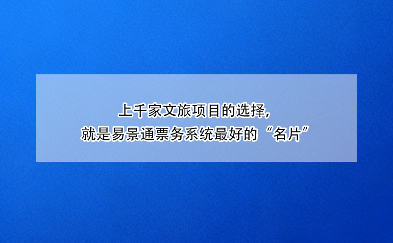 上千家文旅项目的选择，就是易景通票务系统最好的“名片”