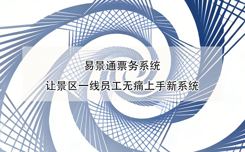 易景通票务系统让景区一线员工无痛上手新系统
